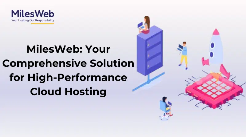 MilesWeb Your Comprehensive Solution for High-Performance Cloud Hosting